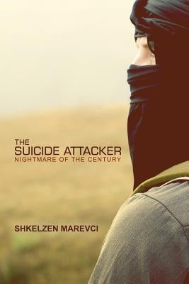 The Suicide Attacker: Nightmare of the Century by Marevci, Shkelzen