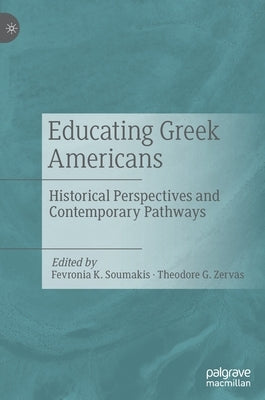 Educating Greek Americans: Historical Perspectives and Contemporary Pathways by Soumakis, Fevronia K.