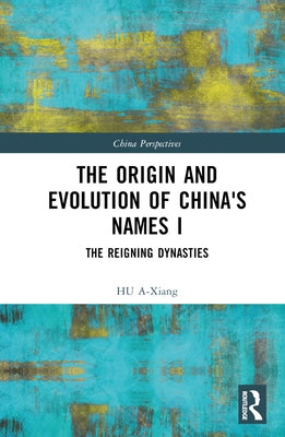 The Origin and Evolution of China's Names I: The Reigning Dynasties by A-Xiang, Hu