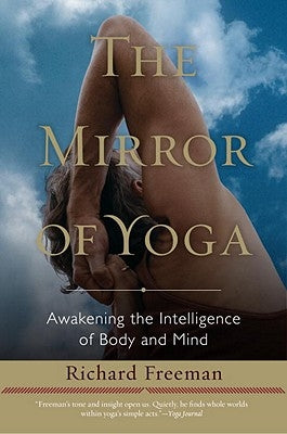 The Mirror of Yoga: Awakening the Intelligence of Body and Mind by Freeman, Richard