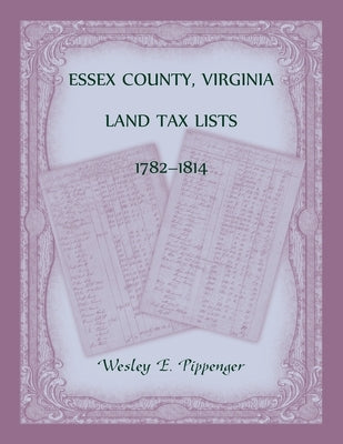 Essex County, Virginia Land Tax Lists, 1782-1814 by Pippenger, Wesley