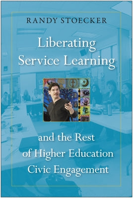 Liberating Service Learning and the Rest of Higher Education Civic Engagement by Stoecker, Randy