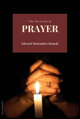 The Necessity of Prayer by Bounds, Edward McKendree