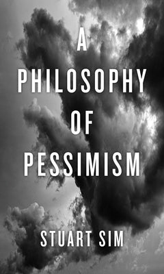 A Philosophy of Pessimism by Sim, Stuart
