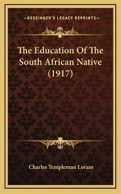 The Education Of The South African Native (1917) by Loram, Charles Templeman