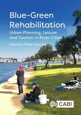 Blue-Green Rehabilitation: Urban Planning, Leisure and Tourism in River Cities by Hayward, Philip