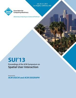 Sui 13 Proceedings of the ACM Symposium on Spatial User Interactions by Sui 13 Conference Committee