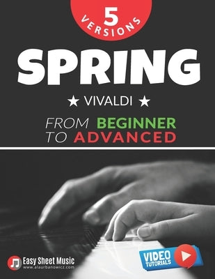 Spring - Vivaldi - 5 Versions from Beginner to Advanced: Easy Classical Piano Sheet Music with Step-by-Step Video Tutorials - Learn a Beloved Piece fr by Urbanowicz, Alicja
