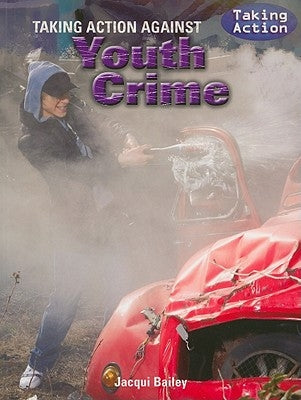 Taking Action Against Youth Crime by Bailey, Jacqui
