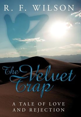 The Velvet Trap: A Tale of Love and Rejection by Wilson, R. F.