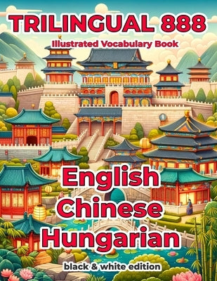 Trilingual 888 English Chinese Hungarian Illustrated Vocabulary Book: Help your child become multilingual with efficiency by Mai, Qing