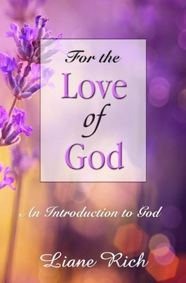 For the Love of God: An Introduction to God by Rich, Liane