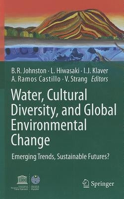 Water, Cultural Diversity, and Global Environmental Change: Emerging Trends, Sustainable Futures? by Johnston, Barbara Rose