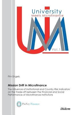 Mission Drift in Microfinance. The Influence of Institutional and Country Risk Indicators on the Trade-Off between the Financial and Social Performanc by Engels, Pim