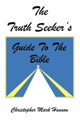 The Truth Seeker's Guide to the Bible by Christopher Mark Hanson