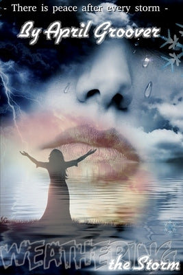Weathering the Storms: There Is Peace After Every Storm by Groover, April