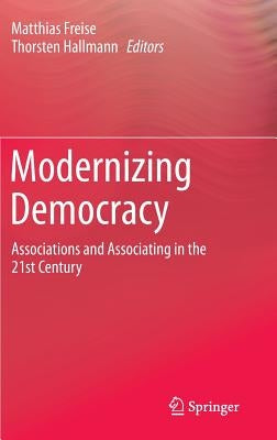 Modernizing Democracy: Associations and Associating in the 21st Century by Freise, Matthias