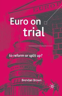 Euro on Trial: To Reform or Split Up? by Brown, B.