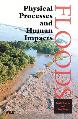 Floods: Physical Processes and Human Impacts by Smith, Keith