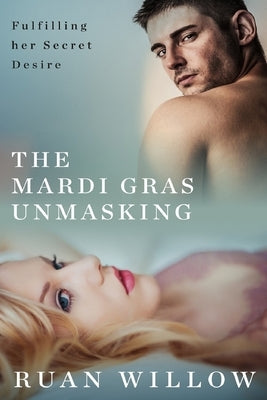 The Mardi Gras Unmasking: Fulfilling her Secret Desire by Willow, Ruan
