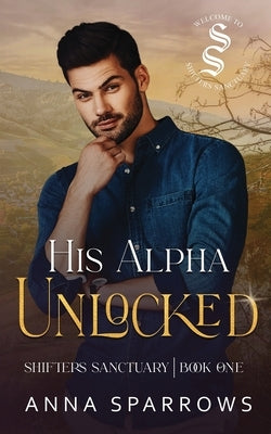 His Alpha Unlocked: An Omegaverse Shifter Mpreg Romance by Sparrows, Anna