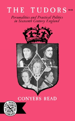 The Tudors: Personalities and Practical Politics in Sixteenth Century England by Read, Conyers