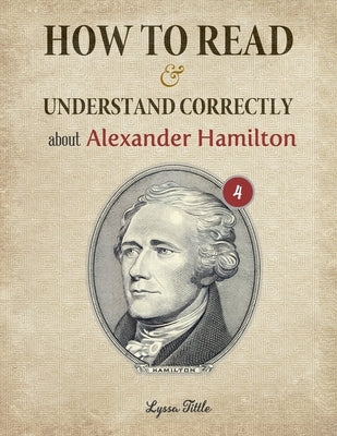 How to Read and Understand Correctly about Alexander Hamilton: Essential facts about Alexander Hamilton (Part 4) by Lyssa, Tittle