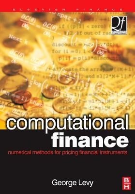 Computational Finance: Numerical Methods for Pricing Financial Instruments by Levy, George