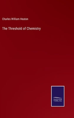 The Threshold of Chemistry by Heaton, Charles William