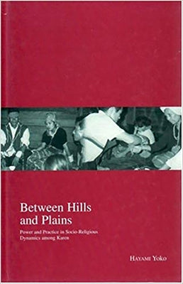 Between Hills and Plains: Power and Practice in Socio-Religious Dynamics Among Karenvolume 7 by Yoko, Hayami