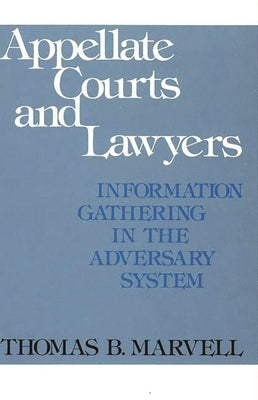 Appellate Courts and Lawyers: Information Gathering in the Adversary System by Marvell, Thomas B.