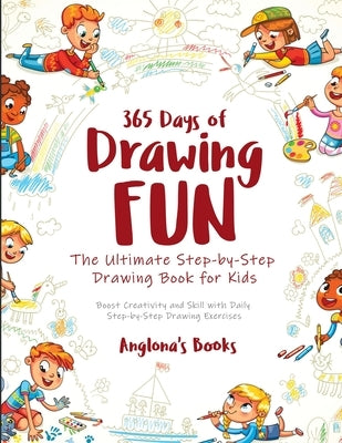 365 Days of Drawing Fun: Boost Creativity and Skill with Daily Step-by-Step Drawing Exercises by Anglona's Books