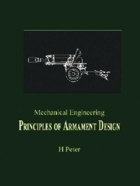 Mechanical Engineering: Principles of Armament Design by Peter, H.