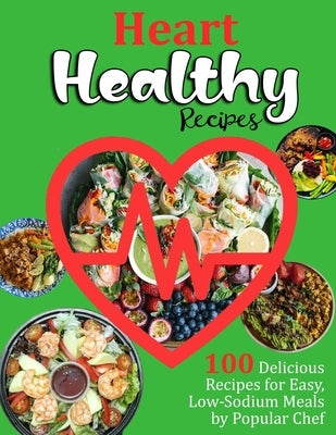 Heart Healthy Recipes: 100 Delicious Recipes for Easy, Low-Sodium Meals by Popular Chef by Nolan, Eliseo