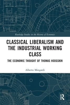Classical Liberalism and the Industrial Working Class: The Economic Thought of Thomas Hodgskin by Mingardi, Alberto