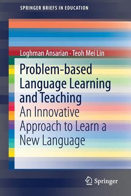 Problem-Based Language Learning and Teaching: An Innovative Approach to Learn a New Language by Ansarian, Loghman