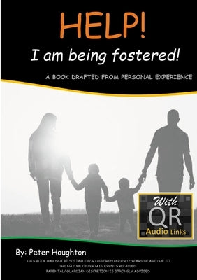HELP! I am being fostered!: DRAFTED FROM PERSONAL EXPERIENCE With QR Audio Links by Houghton, Peter
