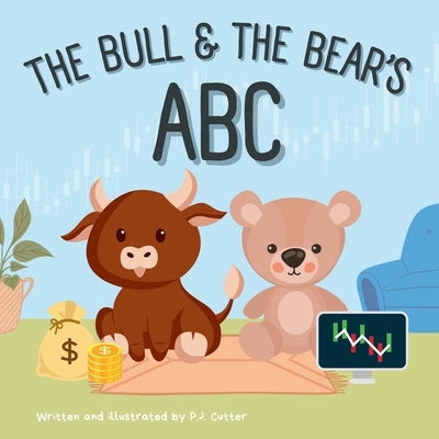 The Bull & The Bear's ABC: A playful A-Z introduction to investing for buyside babies and trader toddlers! by Cutter, P. J.