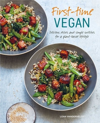 First-Time Vegan: Delicious Dishes and Simple Switches for a Plant-Based Lifestyle by Vanderveldt, Leah