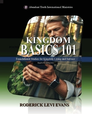Kingdom Basics 101: Foundational Studies for Kingdom Living and Service by Evans, Mister Roderick L.