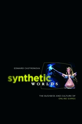 Synthetic Worlds: The Business and Culture of Online Games by Castronova, Edward