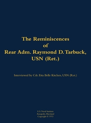 The Reminiscences of Rear Adm. Raymond D. Tarbuck, USN (Ret.): 1898-1986 by Tarbuck, Raymond D.