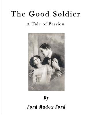 The Good Soldier: A Tale of Passion by Ford, Ford Madox