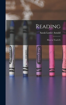 Reading; How to Teach It by Arnold, Sarah Louise