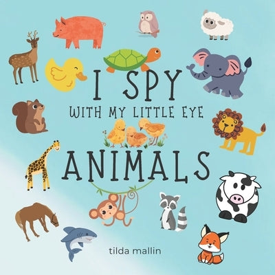I Spy with My Little Eyes Animals: Fun Guessing Game for ages 2-5 by Mallin, Tilda