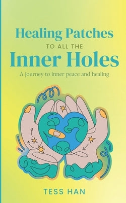 Healing Patches To All The Inner Holes: A Journey To Inner Peace and Healing by Han, Tess