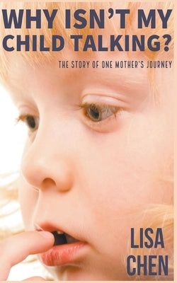 Why Isn't My Child Talking: The story of one mother's journey by Chen, Lisa