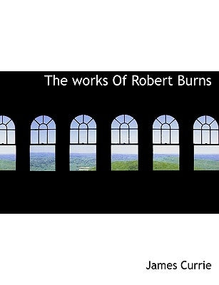 The works Of Robert Burns by Currie, James