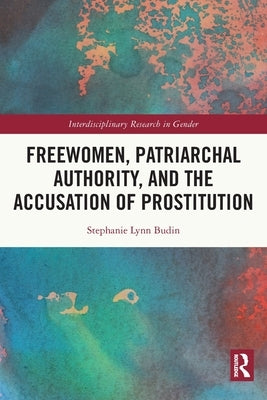Freewomen, Patriarchal Authority, and the Accusation of Prostitution by Budin, Stephanie Lynn