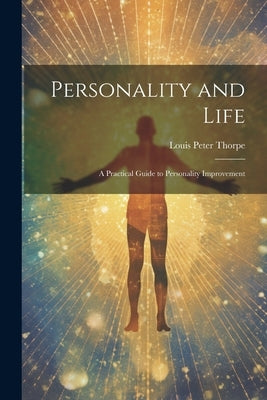 Personality and Life: a Practical Guide to Personality Improvement by Thorpe, Louis Peter